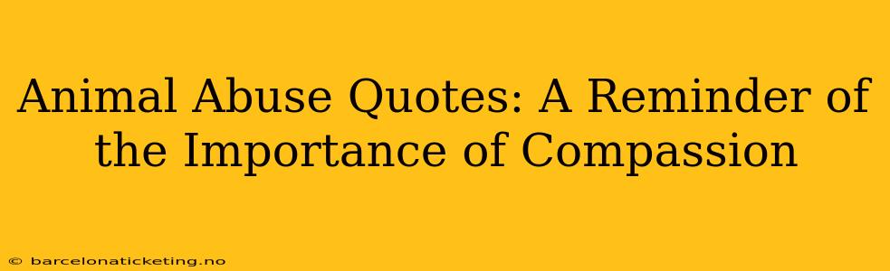 Animal Abuse Quotes: A Reminder of the Importance of Compassion