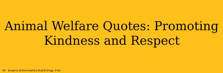 Animal Welfare Quotes: Promoting Kindness and Respect