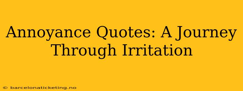 Annoyance Quotes: A Journey Through Irritation