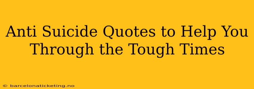Anti Suicide Quotes to Help You Through the Tough Times