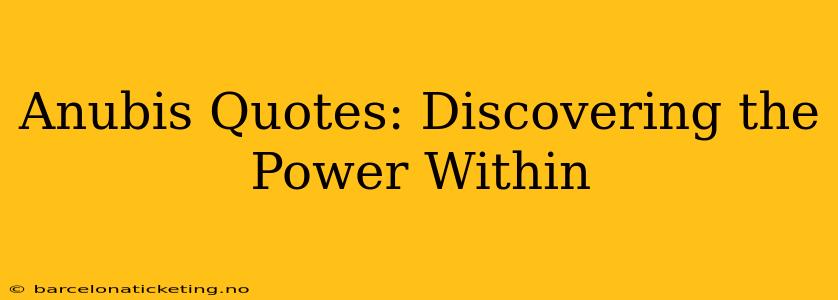 Anubis Quotes: Discovering the Power Within
