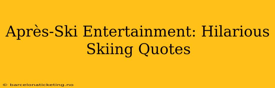 Après-Ski Entertainment: Hilarious Skiing Quotes