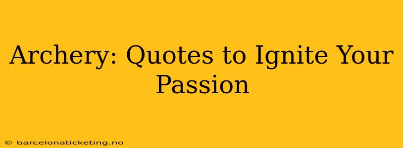 Archery: Quotes to Ignite Your Passion
