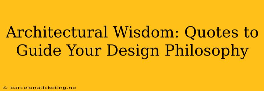 Architectural Wisdom: Quotes to Guide Your Design Philosophy