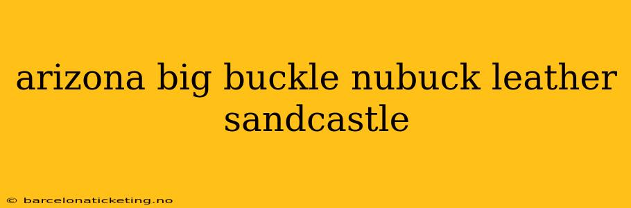 arizona big buckle nubuck leather sandcastle