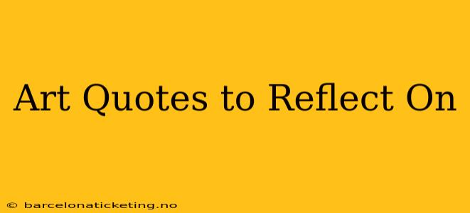 Art Quotes to Reflect On