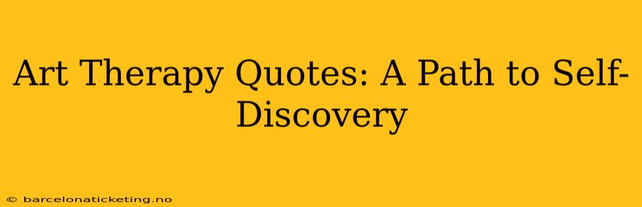Art Therapy Quotes: A Path to Self-Discovery