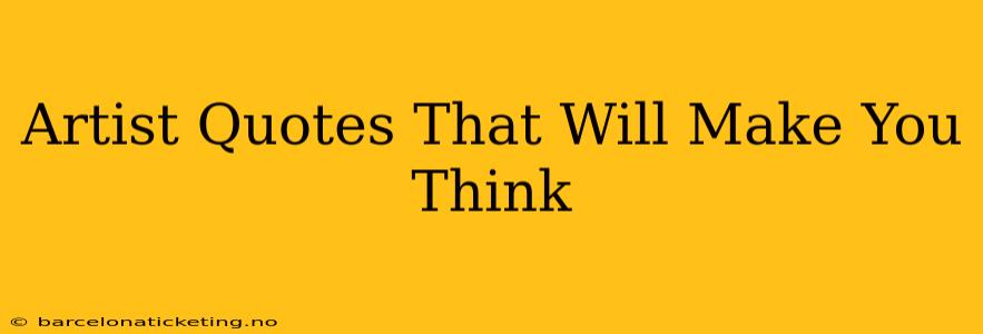 Artist Quotes That Will Make You Think
