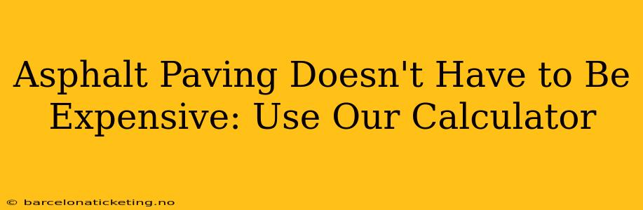 Asphalt Paving Doesn't Have to Be Expensive: Use Our Calculator
