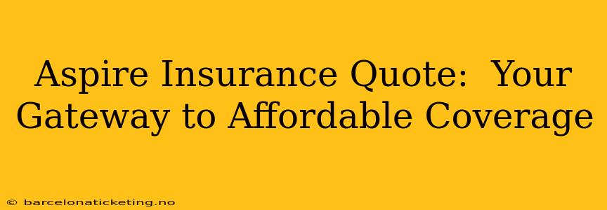 Aspire Insurance Quote:  Your Gateway to Affordable Coverage