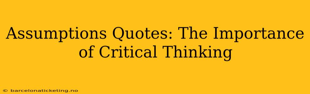 Assumptions Quotes: The Importance of Critical Thinking
