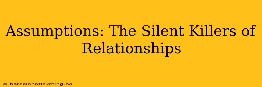 Assumptions: The Silent Killers of Relationships