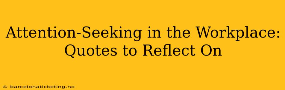 Attention-Seeking in the Workplace: Quotes to Reflect On