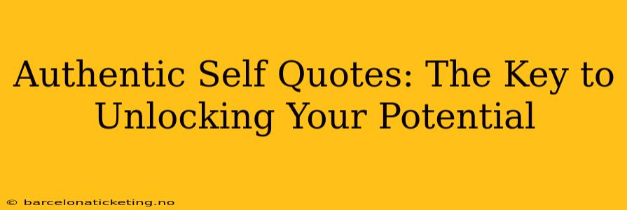 Authentic Self Quotes: The Key to Unlocking Your Potential