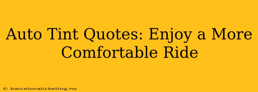Auto Tint Quotes: Enjoy a More Comfortable Ride