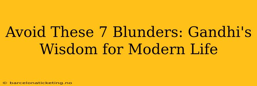 Avoid These 7 Blunders: Gandhi's Wisdom for Modern Life