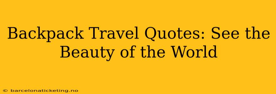 Backpack Travel Quotes: See the Beauty of the World