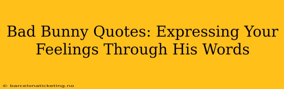 Bad Bunny Quotes: Expressing Your Feelings Through His Words