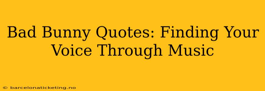 Bad Bunny Quotes: Finding Your Voice Through Music