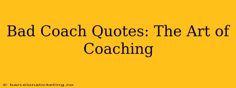 Bad Coach Quotes: The Art of Coaching