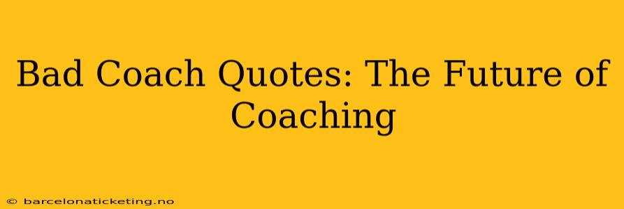Bad Coach Quotes: The Future of Coaching