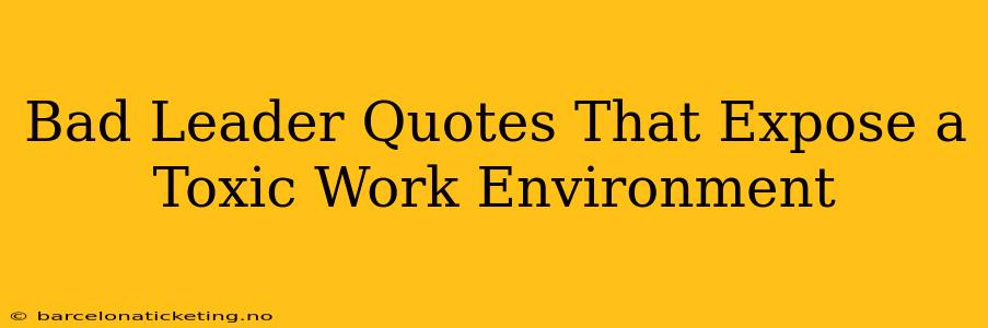 Bad Leader Quotes That Expose a Toxic Work Environment