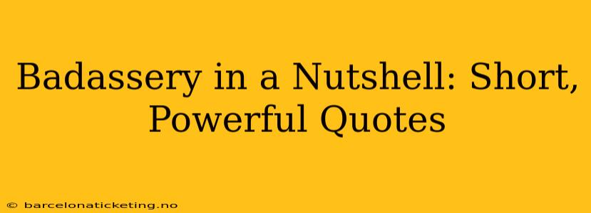 Badassery in a Nutshell: Short, Powerful Quotes