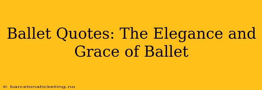 Ballet Quotes: The Elegance and Grace of Ballet