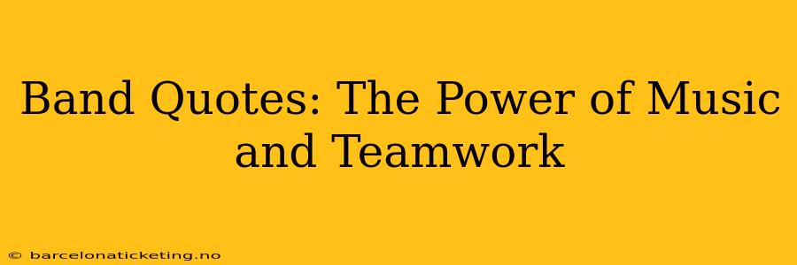 Band Quotes: The Power of Music and Teamwork