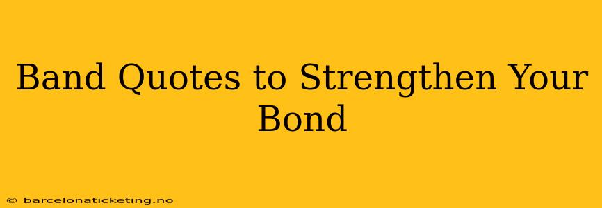 Band Quotes to Strengthen Your Bond