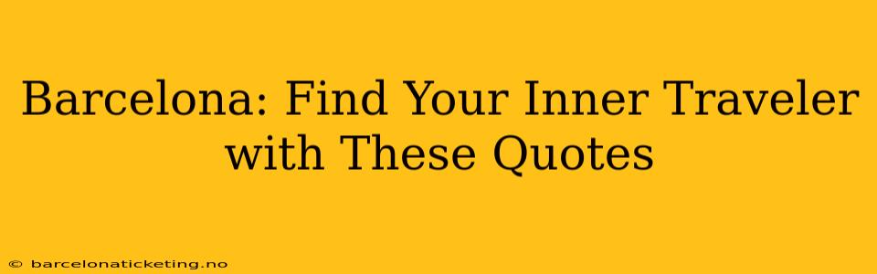 Barcelona: Find Your Inner Traveler with These Quotes