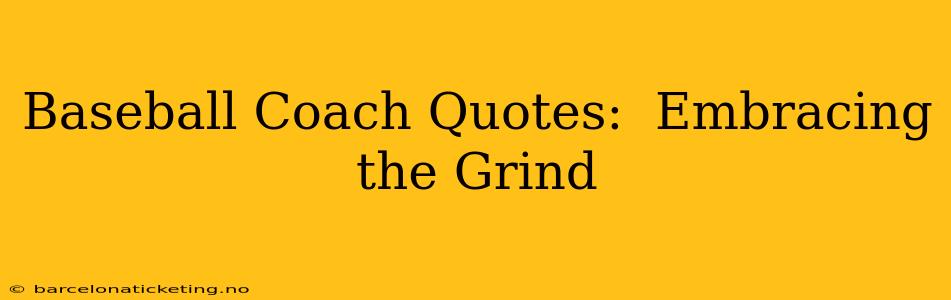 Baseball Coach Quotes:  Embracing the Grind