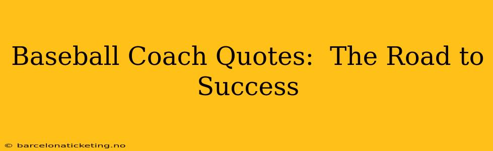 Baseball Coach Quotes:  The Road to Success