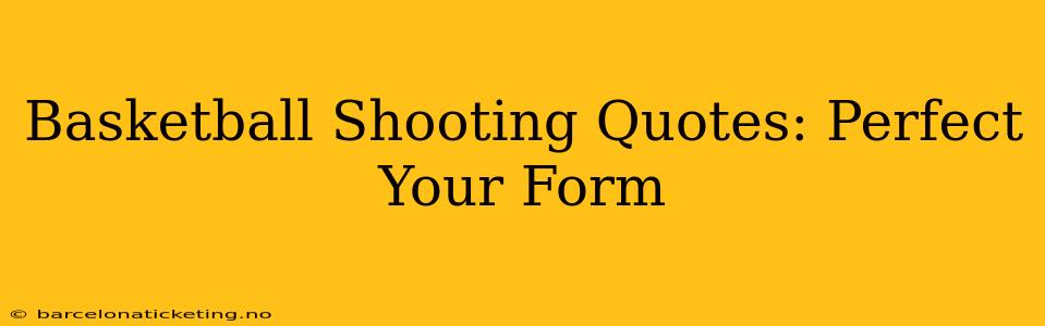 Basketball Shooting Quotes: Perfect Your Form