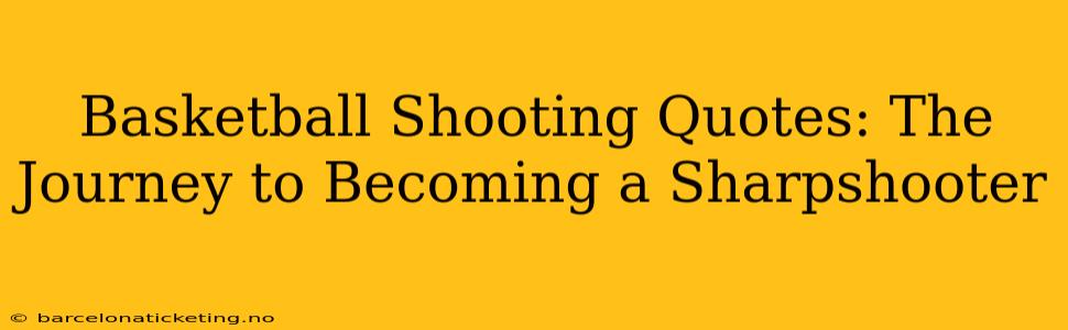 Basketball Shooting Quotes: The Journey to Becoming a Sharpshooter