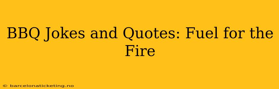 BBQ Jokes and Quotes: Fuel for the Fire