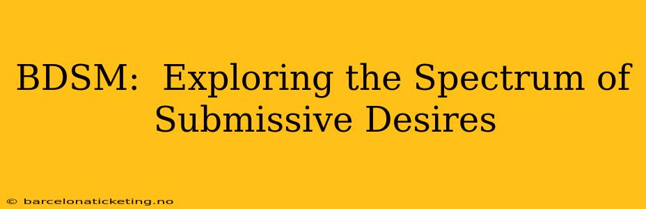 BDSM:  Exploring the Spectrum of Submissive Desires