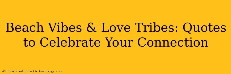 Beach Vibes & Love Tribes: Quotes to Celebrate Your Connection