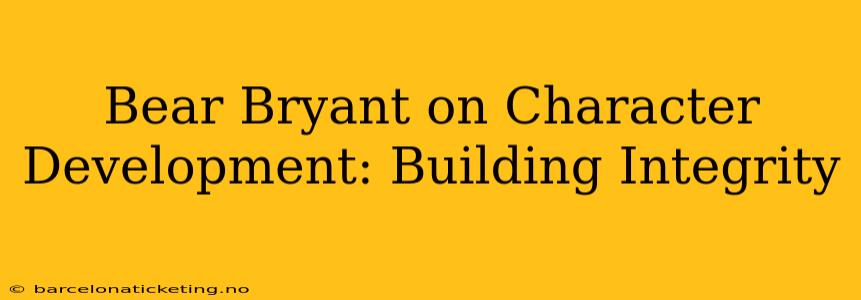 Bear Bryant on Character Development: Building Integrity