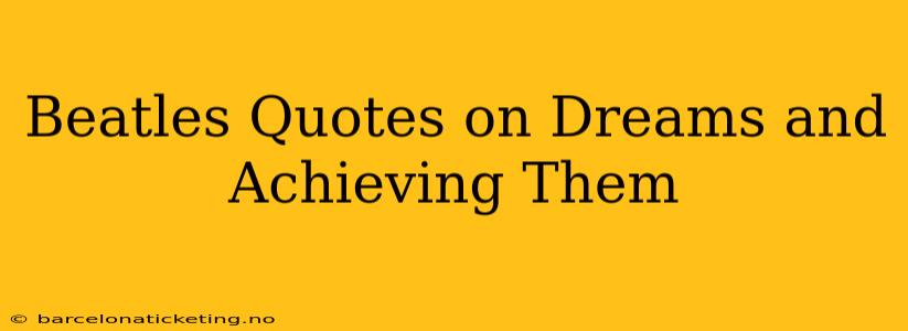 Beatles Quotes on Dreams and Achieving Them