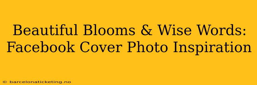 Beautiful Blooms & Wise Words: Facebook Cover Photo Inspiration