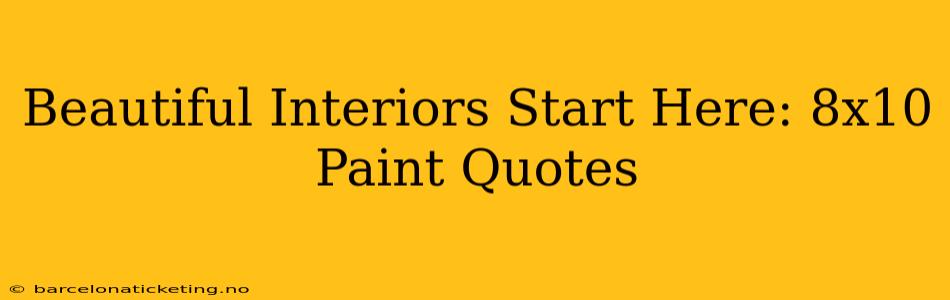 Beautiful Interiors Start Here: 8x10 Paint Quotes