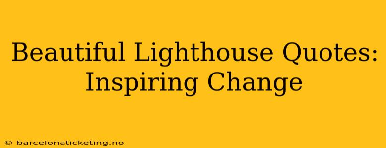 Beautiful Lighthouse Quotes: Inspiring Change