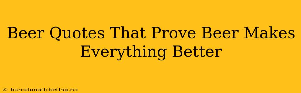 Beer Quotes That Prove Beer Makes Everything Better