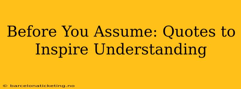 Before You Assume: Quotes to Inspire Understanding