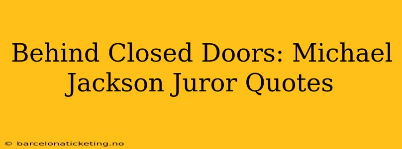 Behind Closed Doors: Michael Jackson Juror Quotes