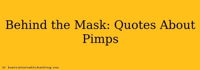 Behind the Mask: Quotes About Pimps Behind the Mask: Quotes About Pimps