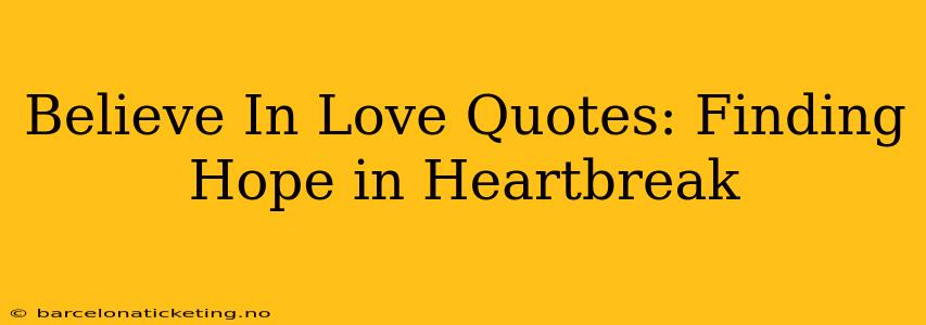 Believe In Love Quotes: Finding Hope in Heartbreak