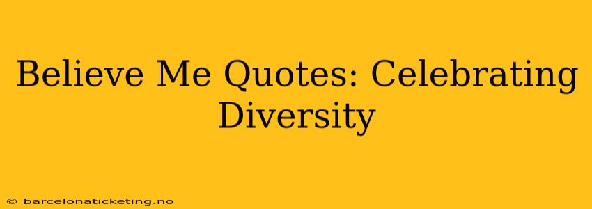 Believe Me Quotes: Celebrating Diversity