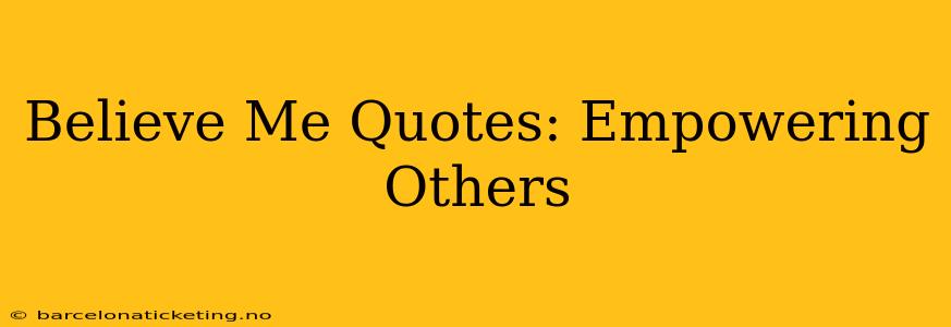 Believe Me Quotes: Empowering Others
